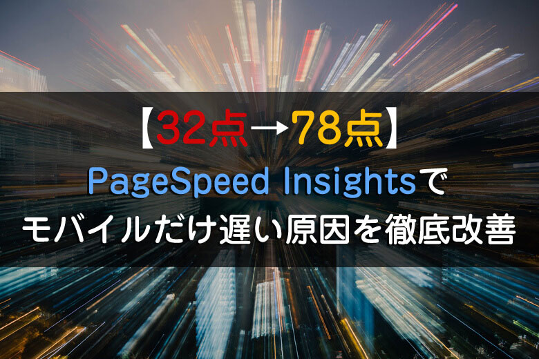 PageSpeed Insightsでモバイルだけ遅い原因を徹底改善